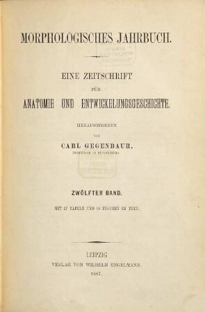 Morphologisches Jahrbuch : eine Zeitschrift für Anatomie und Entwicklungsgeschichte. 12. 1887