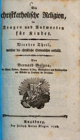 Die christkatholische Religion, in Fragen und Antworten für Kinder : ein Anhang zur christkatholischen Religion, in Gesprächen eines Vaters mit seinem Sohne, Th. 4. Vierter Theil, welcher die christliche Sittenlehre enthält