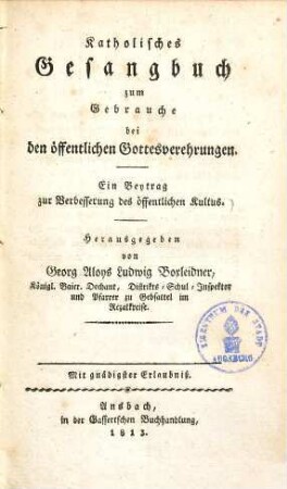 Katholisches Gesangbuch zum Gebrauche bei den öffentlichen Gottesverehrungen : Ein Beytrag zur Verbesserung des öffentlichen Kultus