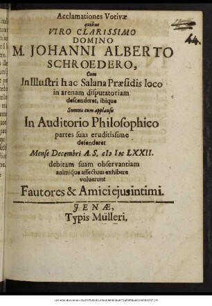 Acclamationes Votivae quibus Viro Clarissimo Domino M. Johanni Alberto Schroedero, Cum In illustri hac Salana Praesidis loco in arenam disputatioram descenderet, ... In Auditorio Philosophico ... defenderet Mense Decembri A. S. MDCLXXII. debitam suam observantiam animique affectum exhibere voluerunt Fautores & Amici eius intimi