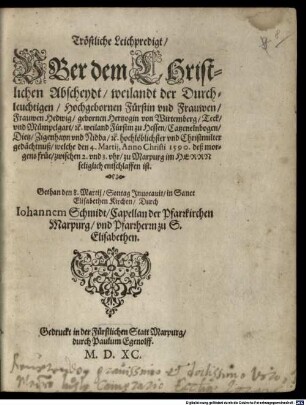 Tröstliche Leichpredigt, uber dem Christlichen Abscheydt, Weilandt der ... Fürstin und Frauwen Hedwig, geb. Hertzogin von Wirtemberg ... Fürstin zu Hessen ... gedächtnuß, welche den 4. Martij 1590 ...