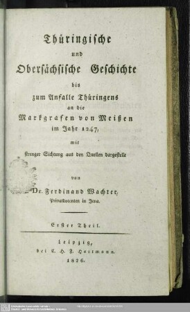 1: Thüringische und Obersächsische Geschichte : bis zum Anfalle Thüringens an die Markgrafen von Meißen in Jahr 1347; mit strenger Sichtung aus den Quellen dargestellt