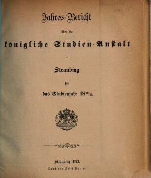 Jahres-Bericht über die Königl. Studien-Anstalt in Straubing. 1872/73