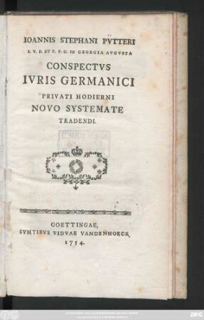 Ioannis Stephani Pv̈tteri I. V. D. Et P. P. O. In Georgia Avgvsta Conspectvs Ivris Germanici Privati Hodierni Novo Systemate Tradendi