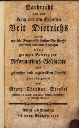 Nachricht von dem Leben und den Schriften Veit Dietrichs eines um die Evangelisch-Lutherische Kirche unsterblich verdienten Theologen