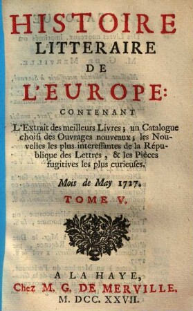 Histoire litteraire de l'Europe : Contenant L'Extrait des meilleurs Livres ; un Catalogue choisi des Ouvrages nouveaux, .... 5, [May - Août 1727]