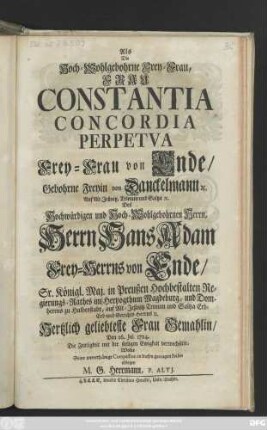 Als Die Hoch-Wohlgebohrne Frey-Frau, Frau Constantia Concordia Perpetva Frey-Frau von Ende, Gebohrne ... von Danckelmann ... Des ... Herrn Hans Adam Frey-Herrns von Ende ... Gemahlin, Den 26. Jul. 1724. Die Zeitlichkeit mit der ... Ewigkeit verwechselte, Wolte Seine ... Compassion ... ablegen ... M. G. Herrmann, P. Altj.