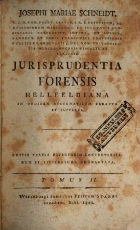 Josephi Mariae Schneidt ... jurisprudentia forensis Hellfeldiana : in ordinem systematicum redacta et suppleta. 2