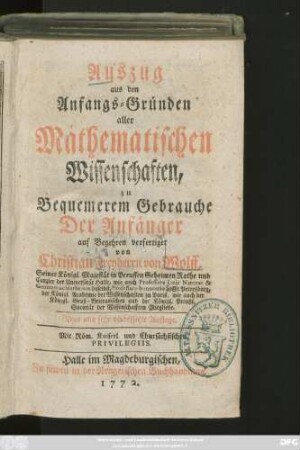 Auszug aus den Anfangs-Gründen aller Mathematischen Wissenschaften : zu Bequemerem Gebrauche Der Anfänger auf Begehren verfertiget