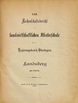Rechenschaftsbericht der Landwirtschaftlichen Kreis-Winterschule für den Regierungsbezirk Oberbayern zu Landsberg a. Lech. 1885/86 = 13