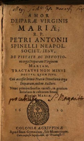 Amor Deiparae Mariae, R. P. Petri Antonii Spinelli Neapol. Societ. Iesv : De Pietate Ac Devotione erga Deiparam Virginem Mariam, Tractatvs Non Minvs Doctvs, Qvam Pivs