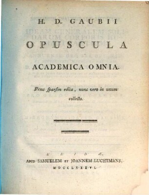 H. D. Gaubii Opuscula Academica Omnia : Prius sparsim edita, nunc vero in unum collecta