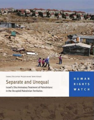 Separate and unequal : Israel's discriminatory treatment of Palestinians in the occupied Palestinian territories