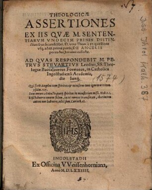Theologiae Assertiones Ex Iis Qvae M. Sententiarvm Vndecim Primis Distinctionibus secundi libri. D. vero Thom. à 50. quaestione vsq[ue] ad 65. primae partis, De Angelis pertractat, breuiter collectae