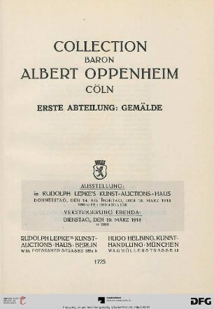 Nr. 1725: Collection Baron Albert Oppenheim, Cöln: Gemälde : Ausstellung in Rudolph Lepke's Kunst-Auctions-Haus: Donnerstag, den 14. bis Montag, den 18. März 1918 ; Versteigerung ebenda: Dienstag, den 19. März 1918