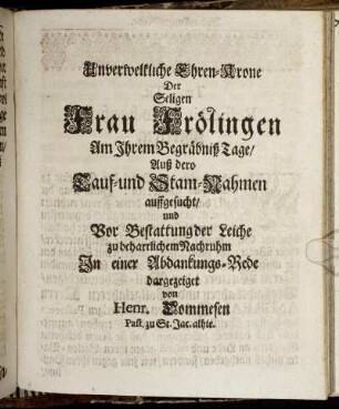 Unverwelkliche Ehren-Krone Der Seligen Frau Frölingen.