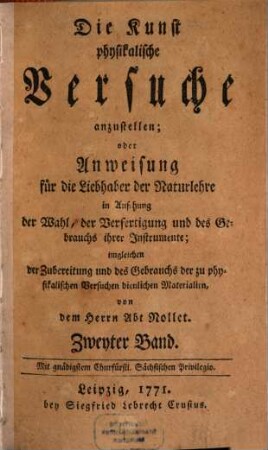 Die Kunst physikalische Versuche anzustellen; oder Anweisung für die Liebhaber der Naturlehre in Ansehung der Wahl, der Verfertigung und des Gebrauchs ihrer Instrumente : imgleichen der Zubereitung und des Gebrauchs der zu physikalischen Versuchen dienlichen Materialien, 2