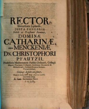 Rector Universitatis Lipsiensis iusta funebria nobili ac praestanti foeminae, Dominae natae Menckeniae, Dn. Christophori Pfautzii, Professoris Mathematum Publici Ordinarii ... coniugi ... hodie XIV. Maii ... exsolvenda indicit : [insunt aliqua de festo inventionis Crucis, aut. J. Cypriano]