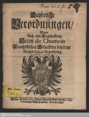 Kayserliche Verordnungen, Wegen Auß- und Wegschaffung Herrn de Chamois Frantzösischen Gesandten bey dem Reichs-Tag zu Regenspurg