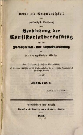 Ueber die Nothwendigkeit und zweckmäßigste Einrichtung einer Verbindung der Consistorialverfassung mit der Presbiterial- und Synodalordnung in der evangelischen Kirche