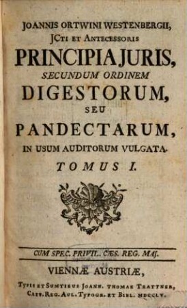 Ioannis Ortwini Westenbergii, Icti Et Antecessoris Principia Iuris, Secundum Ordinem Digestorum, Seu Pandectarum : in usum auditorum vulgata. 1