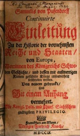 Samuelis von Pufendorff Einleitung zu der Historie der vornehmsten Reiche und Staaten, so jetziger Zeit in Europa sich befinden, 2. Continuirte Einleitung Zu der Historie der vornehmsten Reiche und Staaten von Europa, Worinnen des Königreichs Schweden Geschichte, und dessen mit auswärtigen Kronen geführte Kriege insonderheit beschrieben werden