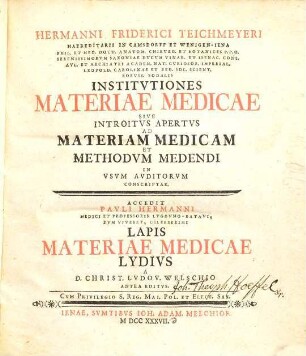Hermanni Friderici Teichmeyeri ... Institvtiones materiae medicae : sive introitvs apertvs ad materiam medicam et methodvm medendi ; in vsvm avditorvm conscriptae