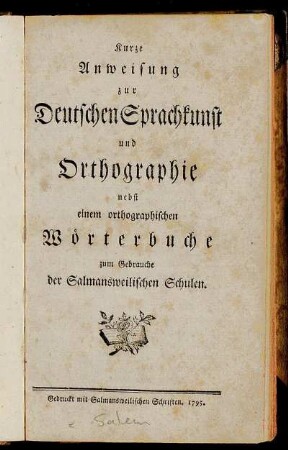 Kurze Anweisung zur Deutschen Sprachkunst und Orthographie : nebst einem orthographischen Wörterbuche zum Gebrauche der Salmansweilischen Schulen