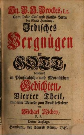 Sn. B. H. Brockes, Lt. Com. Palat. Caes. und Rahts-Herrn der Stadt Hamburg, Irdisches Vergnügen in Gott : bestehend in Physicalisch- und M, 4