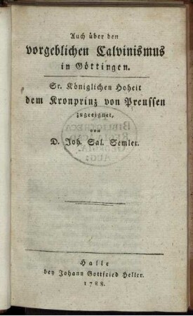 Auch über den vorgeblichen Calvinismus in Göttingen : Sr. Königlichen Hoheit dem Kronprinz von Preussen zugeeignet