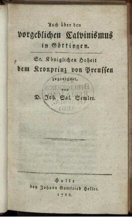 Auch über den vorgeblichen Calvinismus in Göttingen : Sr. Königlichen Hoheit dem Kronprinz von Preussen zugeeignet