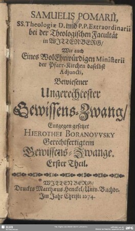 1: Samuelis Pomarii, SS. Theologiae D. ... Bewiesener Ungerechtester Gewissens-Zwang : Entgegen gesetzet Hierothei Boranowsky Gerechfertigtem Gewissens-Zwange