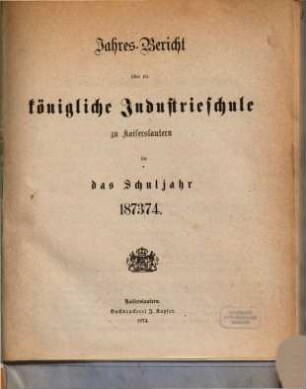 Jahresbericht über die Königliche Industrieschule zu Kaiserslautern : für das Schuljahr. 1873/74