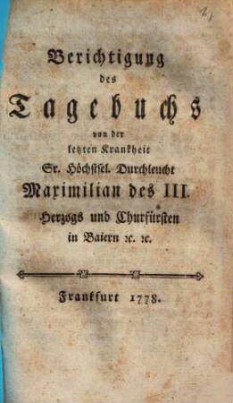 Berichtigung des Tagebuchs von der letzten Krankheit Max III. Churfürsten in Baiern