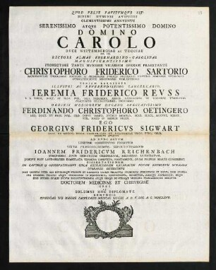 Clementissime Annvente Serenissimo Atque Potentissimo Domino Domino Carolo Dvce Wirtembergiae Et Tecciae ... Ego Georgivs Fridericvs Sigwart ... Ioannem Fridericvm Reichenbach ... Doctorem Medicinae Et Chirvrgiae Creo ...