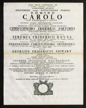 Clementissime Annvente Serenissimo Atque Potentissimo Domino Domino Carolo Dvce Wirtembergiae Et Tecciae ... Ego Georgivs Fridericvs Sigwart ... Ioannem Fridericvm Reichenbach ... Doctorem Medicinae Et Chirvrgiae Creo ...