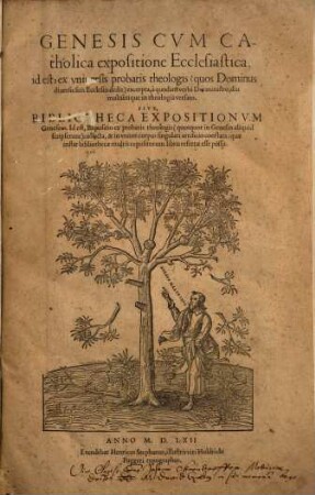 Genesis Cum Catholica Expositione Ecclesiastica, id est, ex universis probatis theologis ... excerpta, à quodam verbi Dei ministro, diu multúmque in theologia versato. Sive, Bibliotheca Expositionum Geneseōs ...