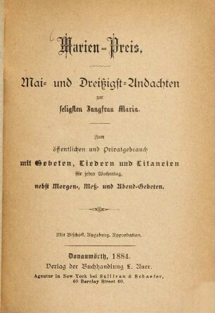 Marien-Preis : Mai- und Dreißigst-Andachten zur seligsten Jungfrau Maria ; Zum öffentlichen und Privatgebrauch mit Gebeten, Liedern und Litaneien für jeden Wochentag nebst Morgen-, Mess- und Abend-Gebeten