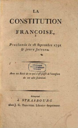 La Constitution Françoise : [Proclamée le 18 Septembre 1791 & jours suivans] = Urkunde der französischen Reichsverfassung