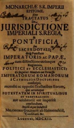 Monarchiae S. R. Imperii epitome : sive tractatus de jurisdictione imperiali S. Regia, & pontificia seu sacerdotali ...