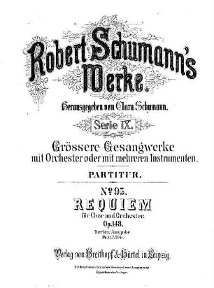 Robert Schumann's Werke, 9,95. = 9,6,17. Bd. 6, Nr. 17, Requiem : für Chor u. Orchester ; op. 148. - Partitur. - 1887. - 97 S. - Pl.-Nr. R.S.95
