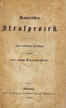 Bayerischer Strafprozeß : zum praktischen Gebrauche eingerichtet von einem Staatsbeamten