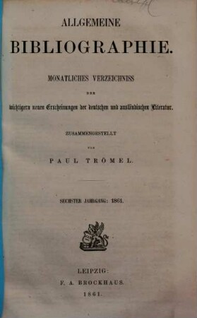 Allgemeine Bibliographie : monatliches Verzeichnis der wichtigeren neuen Erscheinungen der deutschen und ausländischen Literatur. 1861