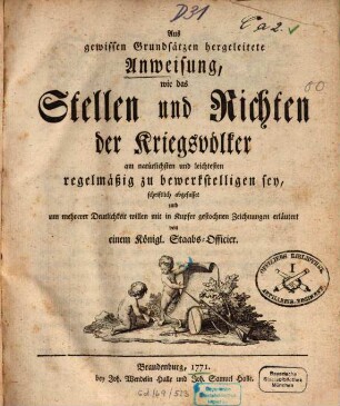 Aus gewissen Grundsätzen hergeleitete Anweisung, wie das Stellen und Richten der Kriegsvölker am natürlichsten und leichtesten regelmäßig zu bewerkstelligen sey
