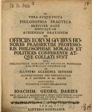 De Vera Atqve Ficta Philosophia Practica Breviter Dicit Simvlqve Ad Audiendam Orationem De Officiis Eorum Quibvs Honores Praesertim Professoris Philosophiae Moralis Et Politices Conferendi Atqve Collati svnt