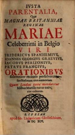 Iusta Parentalia quae Britaniae Reginae Mariae Frid. Spanhemius ... J. G. Graevius ... orationibus persolverunt