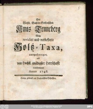 Des Fürstl. Sachsen-Gothaischen Amts Tenneberg Neu revidirt und verbesserte Holtz-Taxa : ausgefertiget, und von Hochfl. gnädigster Herrschafft confirmiret Anno 1746.
