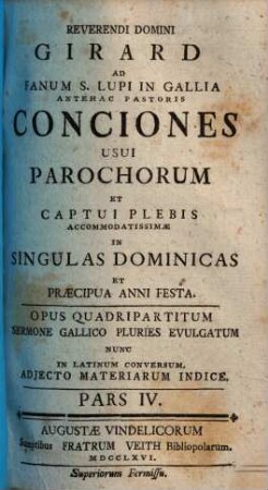 Reverendi Domini Girard Ad Fanum S. Lupi In Gallia Antehac Pastoris Conciones Usui Parochorum Et Captui Plebis Accommodatissimae In Singulas Dominicas Et Praecipua Anni Festa : Opus Quadripartitum Sermone Gallico Pluries Evulgatum Nunc In Latinum Conversum. Adjecto Materiarum Indice. 4