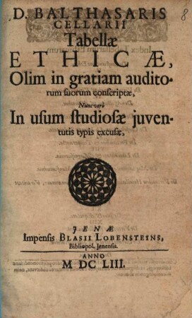 D. Balthasaris Cellarii Tabellae Ethicae : Olim in gratiam auditorum suorum conscriptae, Nunc vero In usum studiosae juventutis typis excusae