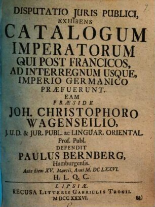 Diss. iuris publ., exhibens catalogum imperatorum, qui post Francicos, ad interregnum usque Imperio Germ. praefuerunt
